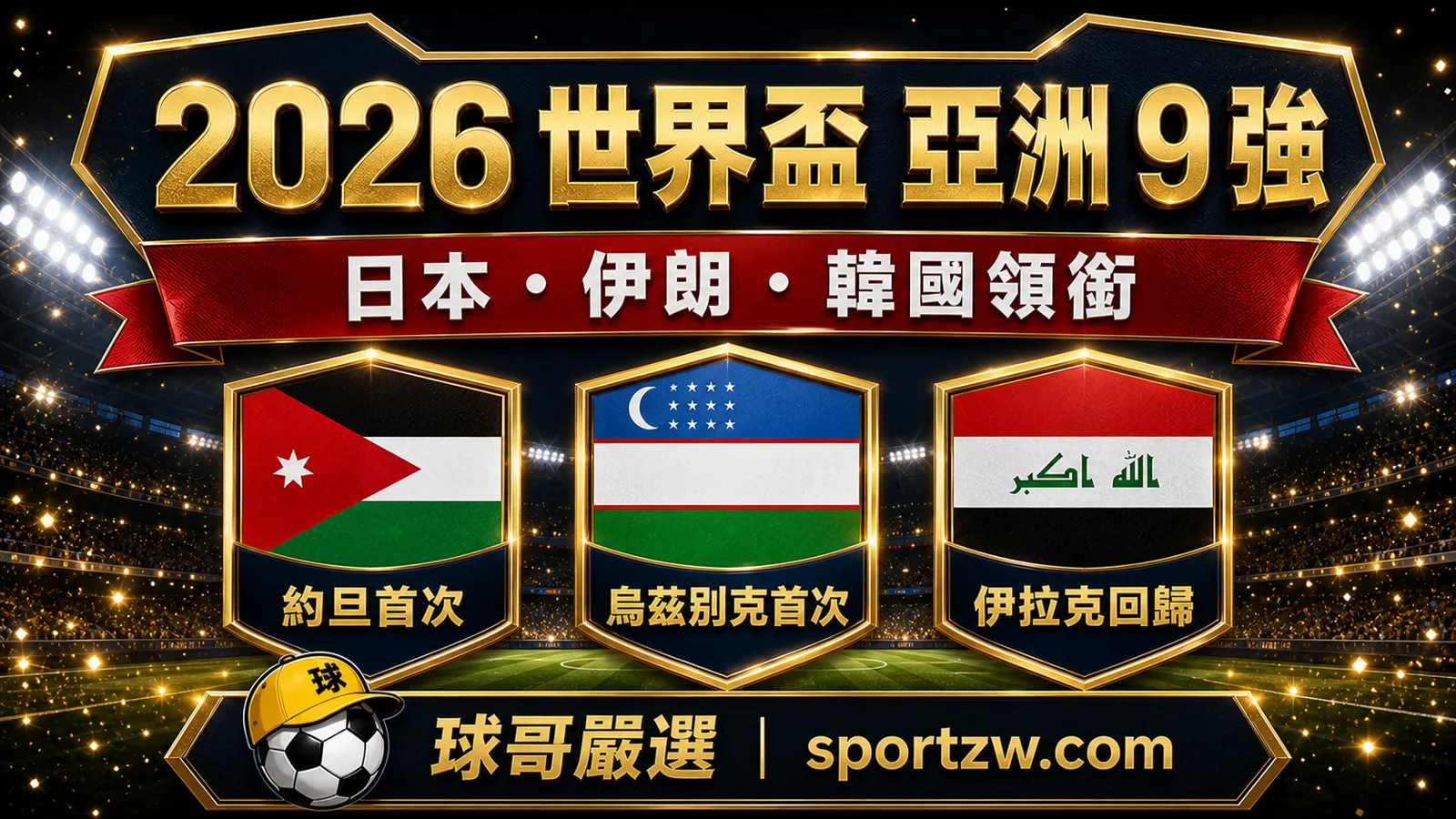 2026世界盃亞洲9強封面圖，日本伊朗韓國領銜，約旦烏茲別克首次登場與伊拉克回歸