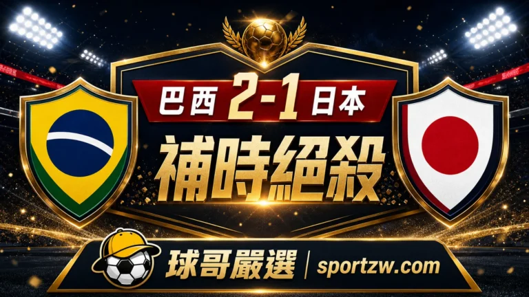 巴西 2-1 日本賽後分析,補時絕殺,球哥嚴選 sportzw.com