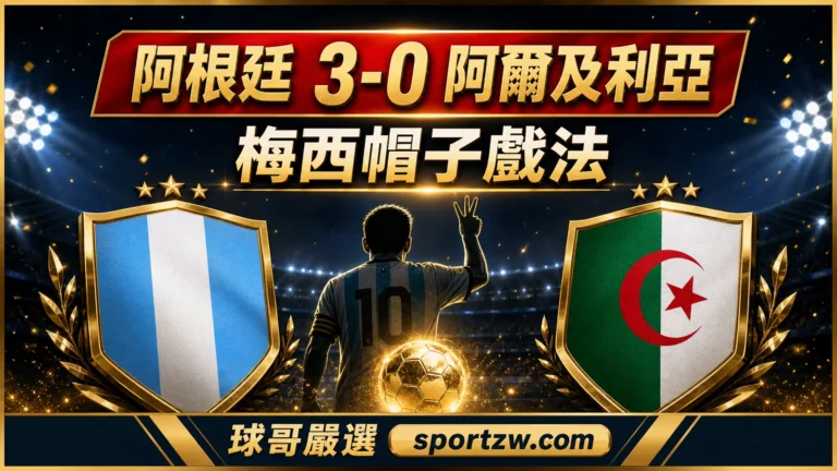 阿根廷 3-0 阿爾及利亞,梅西帽子戲法賽後戰報,球哥嚴選 sportzw.com