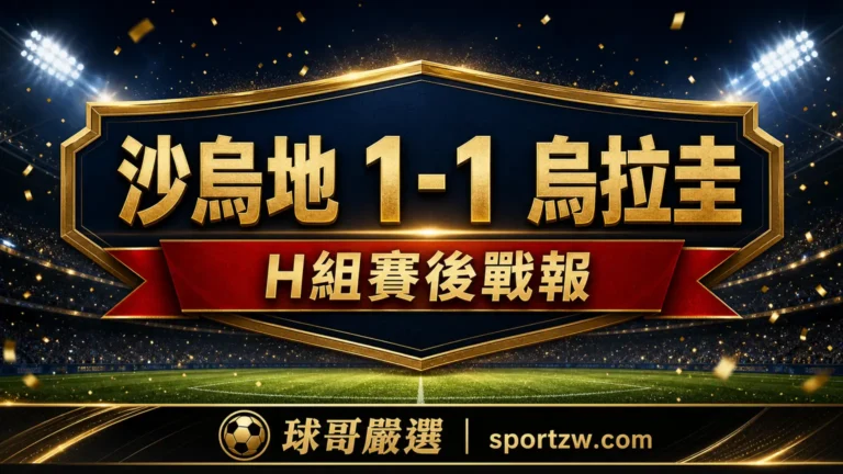 沙烏地阿拉伯 1-1 烏拉圭 2026 世界盃 H 組賽後戰報封面