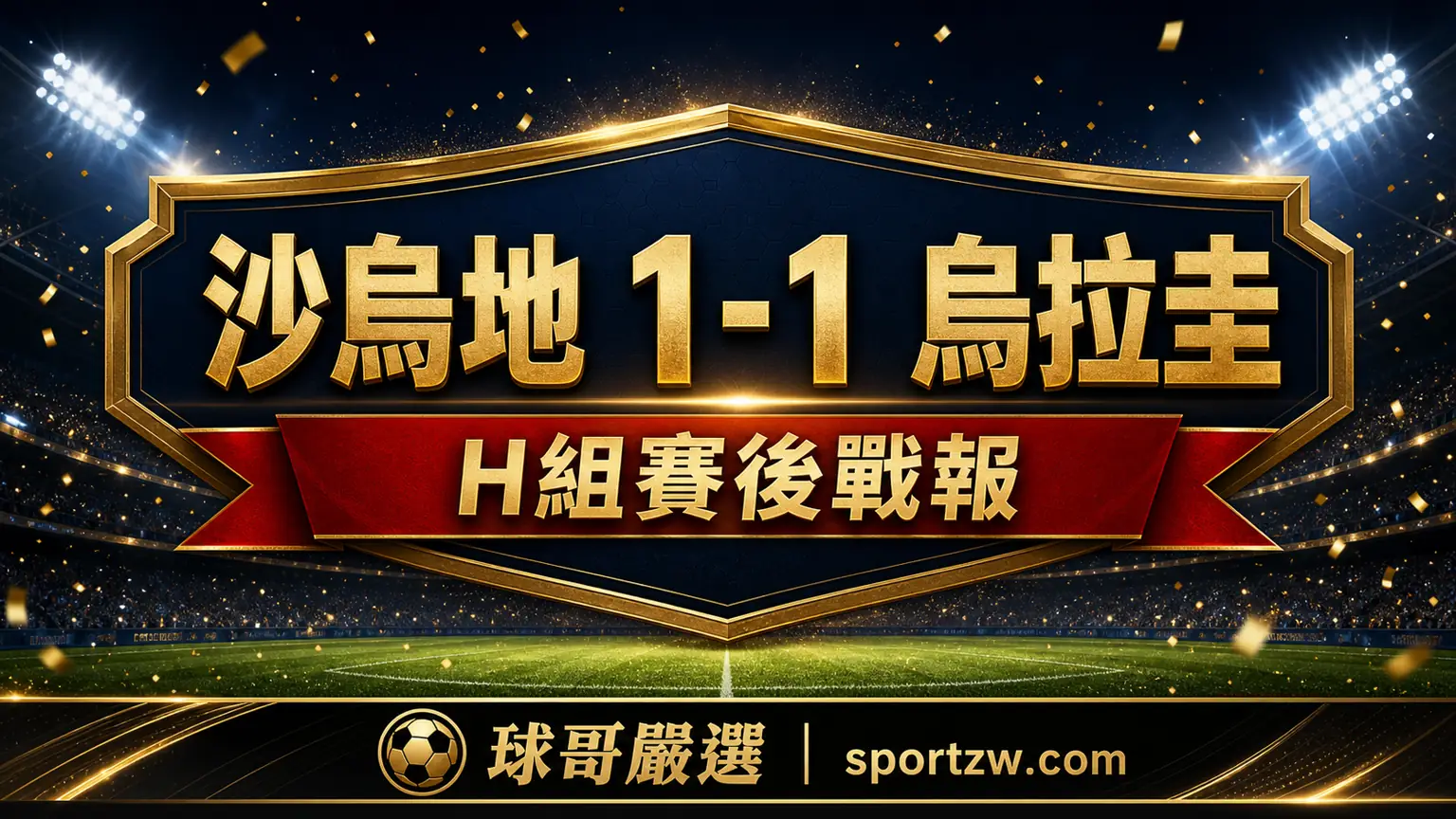 沙烏地阿拉伯 1-1 烏拉圭 2026 世界盃 H 組賽後戰報封面